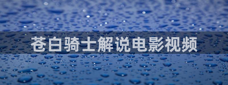 秋霞电影网站免费：苍白骑士解说电影视频