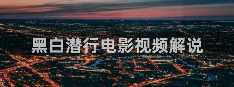 九七电影秋霞：黑白潜行电影视频解说