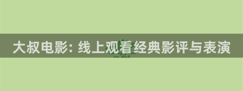 秋霞电影网官网：大叔电影: 线上观看经典影评与表演