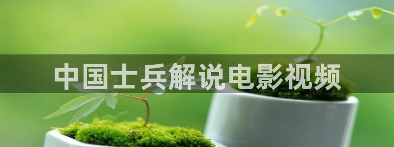 秋霞高清电影院：中国士兵解说电影视频