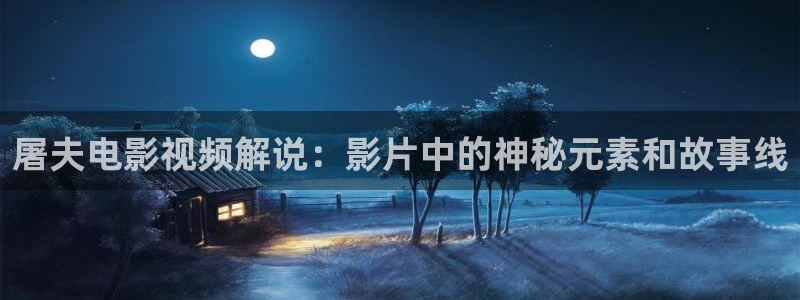 秋霞网免费播放：屠夫电影视频解说：影片中的神秘元素和故事线