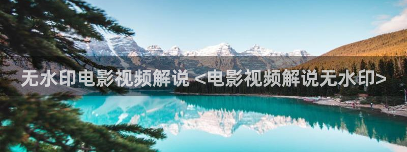 秋霞电影网手机在线观看秋：无水印电影视频解说 <电影视频解说无水印>